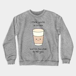 I think you're a cu-tea but I'm too chai to tell you Crewneck Sweatshirt